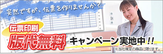 突然ですが、伝票を作りませんか? 伝票印刷版代無料キャンペーン実地中!!※当社規定の商品に限ります。
